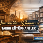 Osmanlı’dan Günümüze Tarihi Kütüphaneler