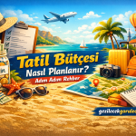 Tatil Bütçesi Nasıl Planlanır? Adım Adım Rehber