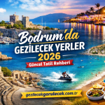 Bodrum’da Gezilecek Yerler 2026 – Güncel Tatil Rehberi