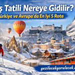 Kış Tatili Nereye Gidilir? Türkiye ve Avrupa’da En İyi 5 Rota