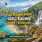 Türkiye’nin Gizli Kalmış Cennet Köşeleri