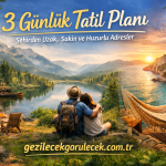 3 Günlük Tatil Planı – Şehirden Uzak, Sakin ve Huzurlu Adresler