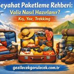 Seyahat Paketleme Rehberi: Valiz Nasıl Hazırlanır? (Kış, Yaz, Trekking)