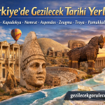 Türkiye’de Gezilecek Tarihi Yerler Nereleridir? Efes, Kapadokya, Nemrut, Aspendos, Zeugma, Troya, Pamukkale
