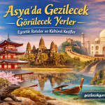 Asya’da Gezilecek Görülecek Yerler | Egzotik Rotalar ve Kültürel Keşifler