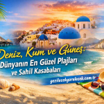 Deniz, Kum ve Güneş: Dünyanın En Güzel Plajları ve Sahil Kasabaları
