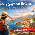 Yalnız Seyahat Edenler İçin Güvenli ve Keyifli Rotalar