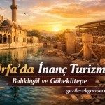Urfa’da İnanç Turizmi: Balıklıgöl ve Göbeklitepe